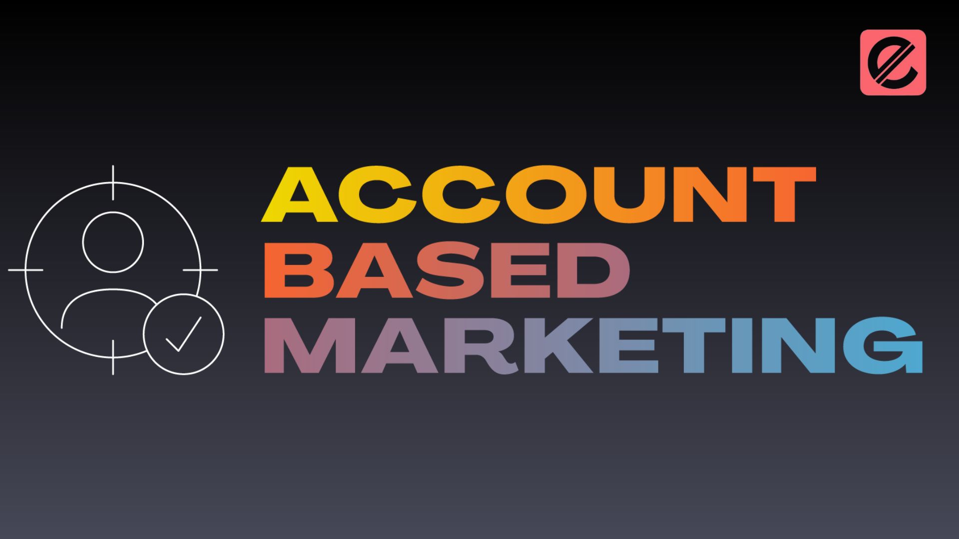 Account-Based Marketing: Targeting the Right Accounts for Growth
